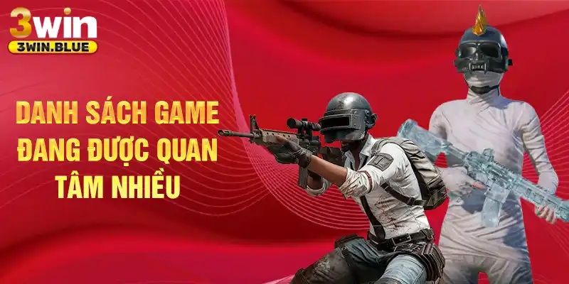 Danh sách game đang được quan tâm nhiều 