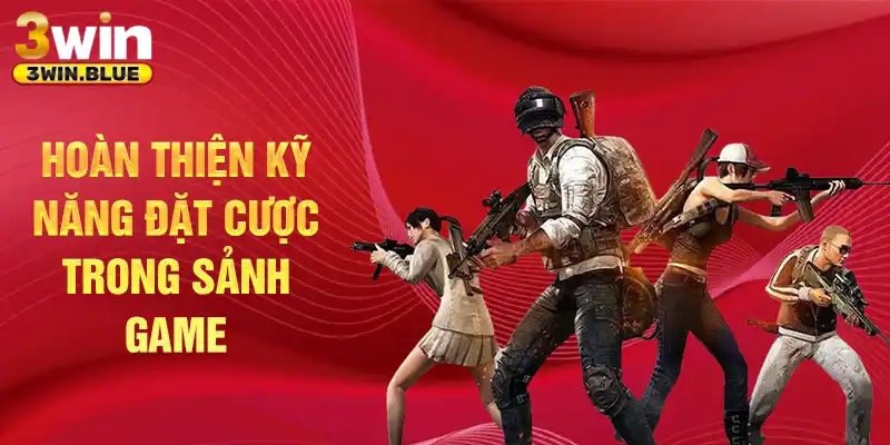 Hoàn thiện kỹ năng đặt cược trong sảnh game 