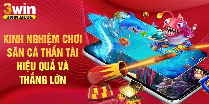 Kinh nghiệm chơi săn cá Thần Tài hiệu quả và thắng lớn