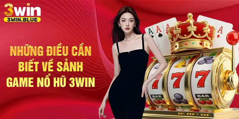 Những điều cần biết về sảnh game nổ hũ 3Win