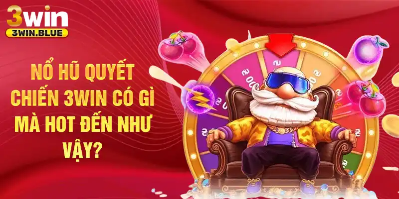 Nổ hũ quyết chiến 3win có gì mà hot đến vậy